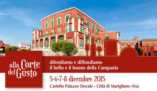 Alla Corte del Gusto: Dopo il successo della prima edizione, torna al Castello Ducale di Marigliano, dal 5 all’8 dicembre 2015, l’evento volto alla promozione delle eccellenze campane